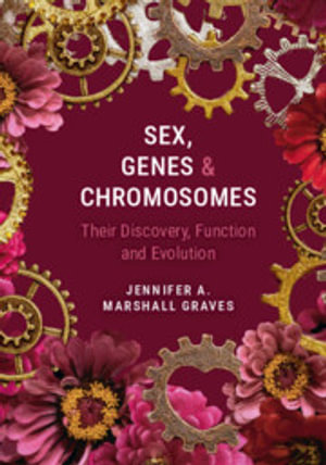 Sex, Genes and Chromosomes : Their Discovery, Function and Evolution - Jennifer A. Marshall Graves