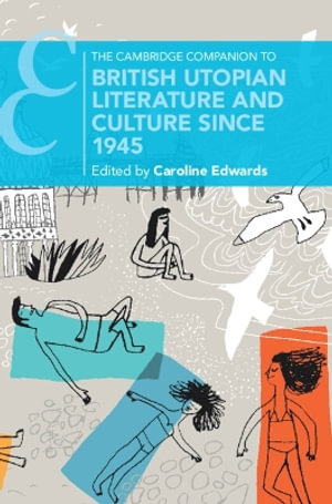 The Cambridge Companion to British Utopian Literature and Culture since 1945 : Cambridge Companions to Literature - Caroline Edwards