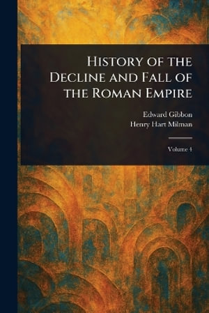 History of the Decline and Fall of the Roman Empire - Edward Gibbon