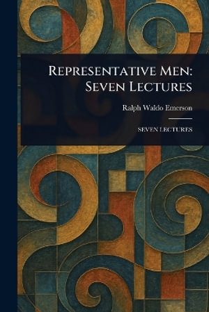 Representative Men : Seven Lectures - Ralph Waldo Emerson