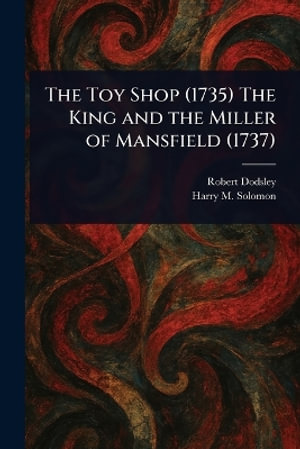 The Toy Shop (1735) The King and the Miller of Mansfield (1737) - Robert Dodsley