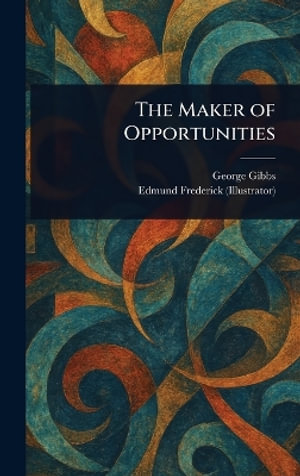 The Maker of Opportunities - George Gibbs