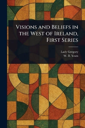 Visions and Beliefs in the West of Ireland, First Series - Lady Gregory