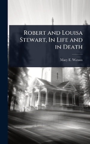 Robert and Louisa Stewart, In Life and in Death - Mary E. Watson