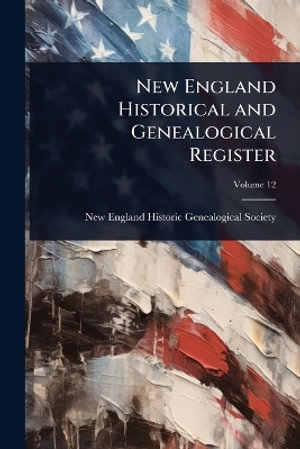 New England Historical and Genealogical Register - New England Historic Genealogical Soc...