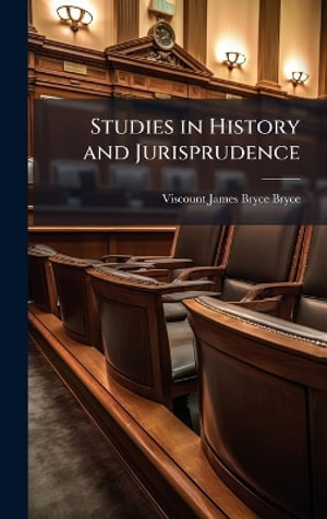 Studies in History and Jurisprudence - Viscount James Bryce Bryce