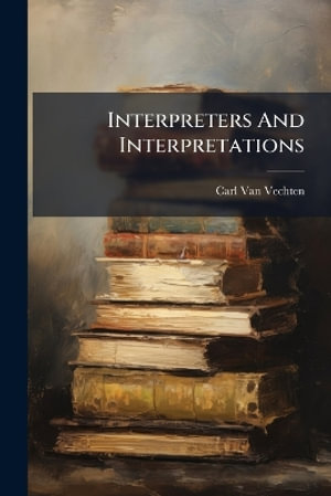 Interpreters And Interpretations - Carl Van Vechten