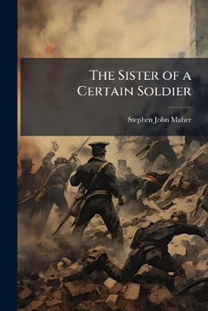 The Sister of a Certain Soldier - Stephen John Maher