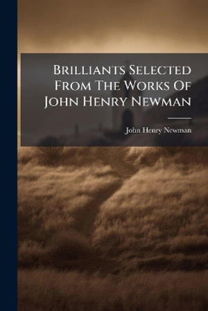 Brilliants Selected From The Works Of John Henry Newman - John Henry Newman