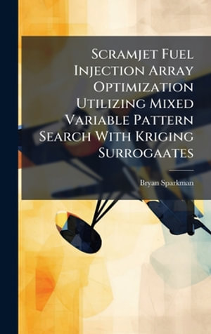 Scramjet Fuel Injection Array Optimization Utilizing Mixed Variable Pattern Search With Kriging Surrogaates - Bryan Sparkman