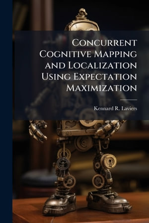 Concurrent Cognitive Mapping and Localization Using Expectation Maximization - Kennard R. Laviers