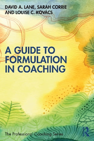 A Guide to Formulation in Coaching : The Professional Coaching Series - David A. Lane