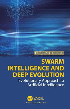 Swarm Intelligence and Deep Evolution : Evolutionary Approach to Artificial Intelligence - Hitoshi Iba