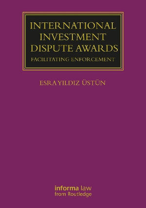 International Investment Dispute Awards : Facilitating Enforcement - Esra Yildiz Ustun