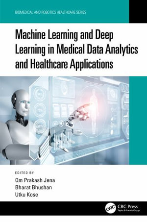 Machine Learning and Deep Learning in Medical Data Analytics and Healthcare Applications : Biomedical and Robotics Healthcare - Om Prakash Jena