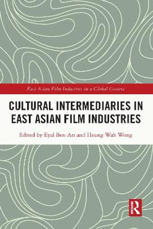 Cultural Intermediaries in East Asian Film Industries : East Asian Film Industries in a Global Context - Eyal Ben-Ari