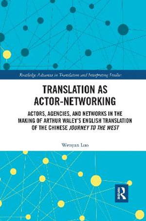 Translation as Actor-Networking : Actors, Agencies, and Networks in the Making of Arthur Waleyâs English Translation of the Chinese 'Journey to the West' - Wenyan Luo