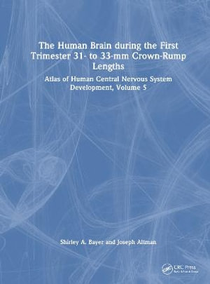 The Human Brain during the First Trimester 31- to 33-mm Crown-Rump Lengths : Atlas of Human Central Nervous System Development, Volume 5 - Shirley A. Bayer