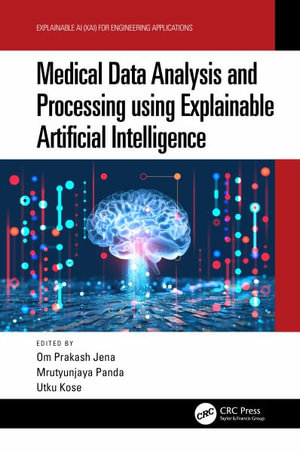 Medical Data Analysis and Processing using Explainable Artificial Intelligence : Explainable AI XAI for Engineering Applications - Om Prakash Jena