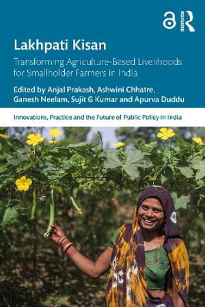 Lakhpati Kisan : Transforming Agriculture-Based Livelihoods for Smallholder Farmers in India - Anjal Prakash