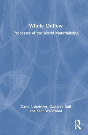 Whole Onflow : Processes of the World Materializing - Cameron Duff