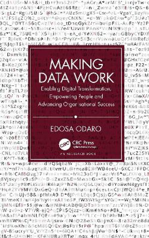 Making Data Work : Enabling Digital Transformation, Empowering People and Advancing Organisational Success - Edosa Odaro