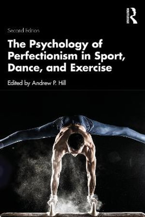 The Psychology of Perfectionism in Sport, Dance, and Exercise - Andrew P. Hill