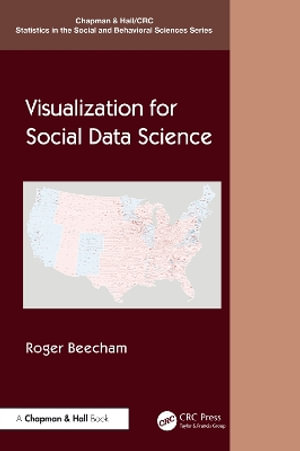 Visualization for Social Data Science : Chapman & Hall/CRC Statistics in the Social and Behavioral Sciences - Roger Beecham
