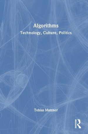 Algorithms : Technology, Culture, Politics - Tobias Matzner