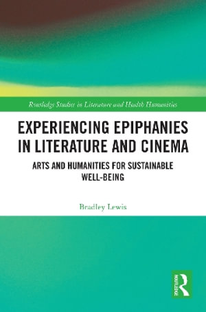 Experiencing Epiphanies in Literature and Cinema : Arts and Humanities for Sustainable Well-being - Bradley Lewis