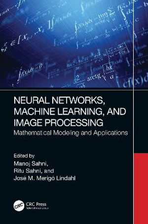 Neural Networks, Machine Learning, and Image Processing : Mathematical Modeling and Applications - Jose M Merigo
