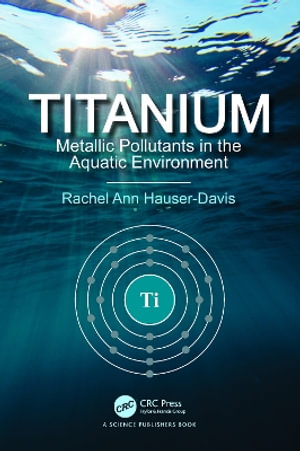 Titanium : Metallic Pollutants in the Aquatic Environment - Rachel Ann Hauser-Davis