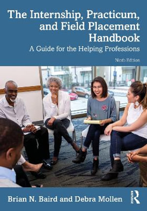 The Internship, Practicum, and Field Placement Handbook : 9th Edition - A Guide for the Helping Professions - Brian N. Baird
