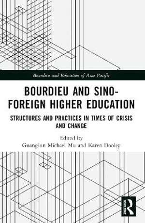 Bourdieu and Sino-Foreign Higher Education : Structures and Practices in Times of Crisis and Change - Guanglun Michael Mu