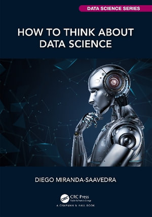 How to Think about Data Science : Chapman & Hall/CRC Data Science Series - Diego Miranda-Saavedra