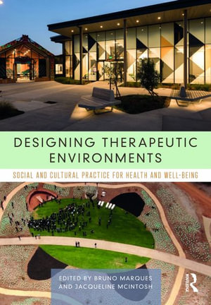 Designing Therapeutic Environments : Social and Cultural Practice for Health and Well-Being - Bruno Marques