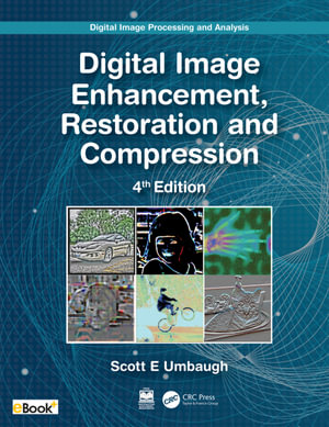 Digital Image Processing and Analysis : Digital Image Enhancement, Restoration and Compression - Scott E Umbaugh