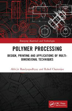 Polymer Processing : Design, Printing and Applications of Multi-Dimensional Techniques - Abhijit Bandyopadhyay