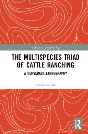 The Multispecies Triad of Cattle Ranching : A Horseback Ethnography - Andrea Petitt