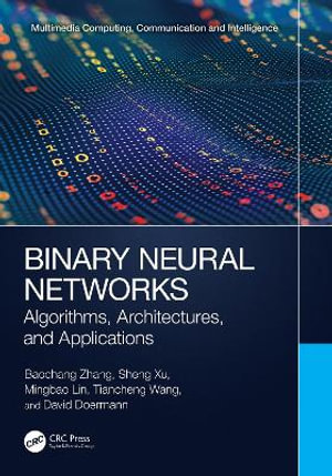 Binary Neural Networks : Algorithms, Architectures, and Applications - Baochang Zhang