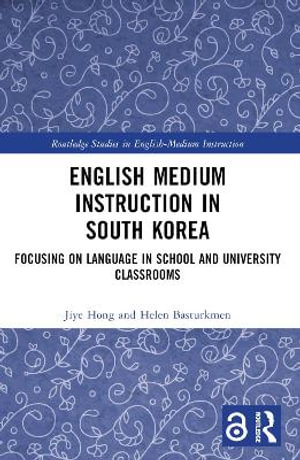 English Medium Instruction in South Korea : Focusing on Language in School and University Classrooms - Helen Basturkmen