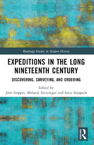 Expeditions in the Long Nineteenth Century : Discovering, Surveying, and Ordering - JÃ¶rn Happel