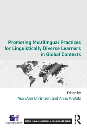 Promoting Multilingual Practices for Linguistically Diverse Learners in Global Contexts : Global Research on Teaching and Learning English - MaryAnn Christison