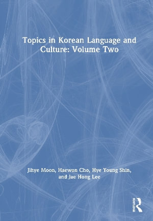 Topics in Korean Language and Culture : Volume Two - Jihye Moon