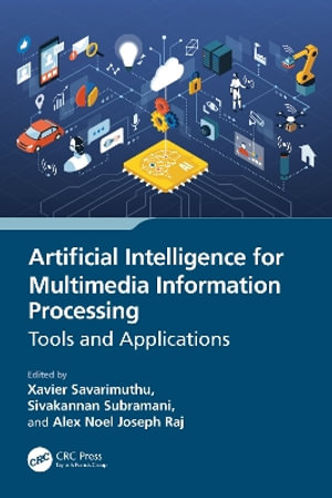 Artificial Intelligence for Multimedia Information Processing : Tools and Applications - Alex Noel Joseph Raj