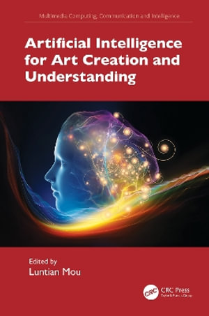 Artificial Intelligence for Art Creation and Understanding : Multimedia Computing, Communication and Intelligence - Luntian Mou