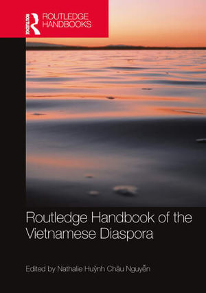 Routledge Handbook of the Vietnamese Diaspora : 1st Edition - Nathalie Huỳnh Châu Nguy�n