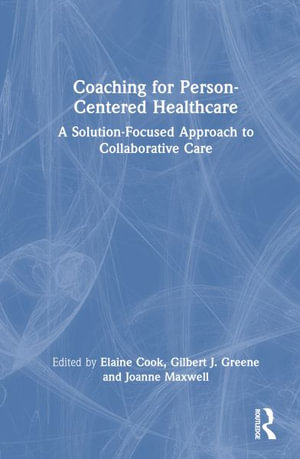 Coaching for Person-Centred Healthcare : A Solution-Focused Approach to Collaborative Care - Elaine Cook