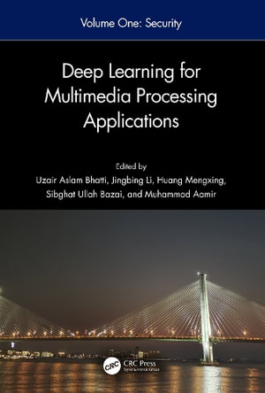 Deep Learning for Multimedia Processing Applications : Volume One: Image Security and Intelligent Systems for Multimedia Processing - Uzair Aslam Bhatti