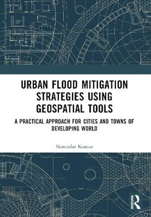 Urban Flood Mitigation Strategies Using Geo Spatial Tools : A Practical Approach for Cities and Towns of Developing World - Narendar Kumar